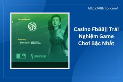 Casino Fb88 | Trải Nghiệm Cổng Game Chơi Cá Cược Bậc Nhất